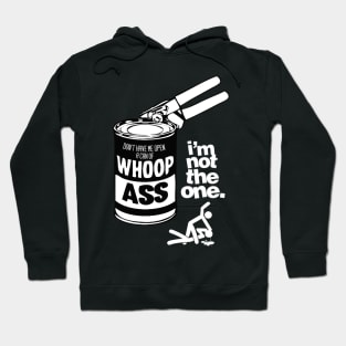 DON’T HAVE ME OPEN A CAN OF WHOOP ASS. IM NOT THE ONE. Hoodie